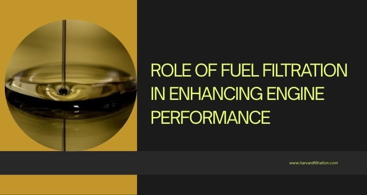 The Role of Fuel Filtration in Enhancing Engine Performance